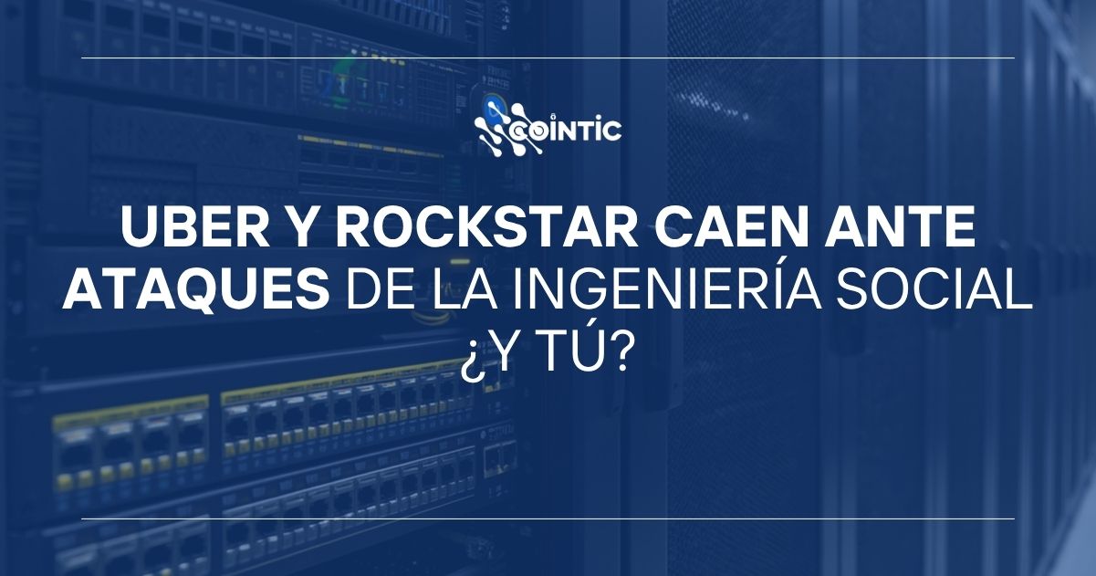 Portada del blog Uber y Rockstar caen ante ataques de la ingeniería social ¿y tú