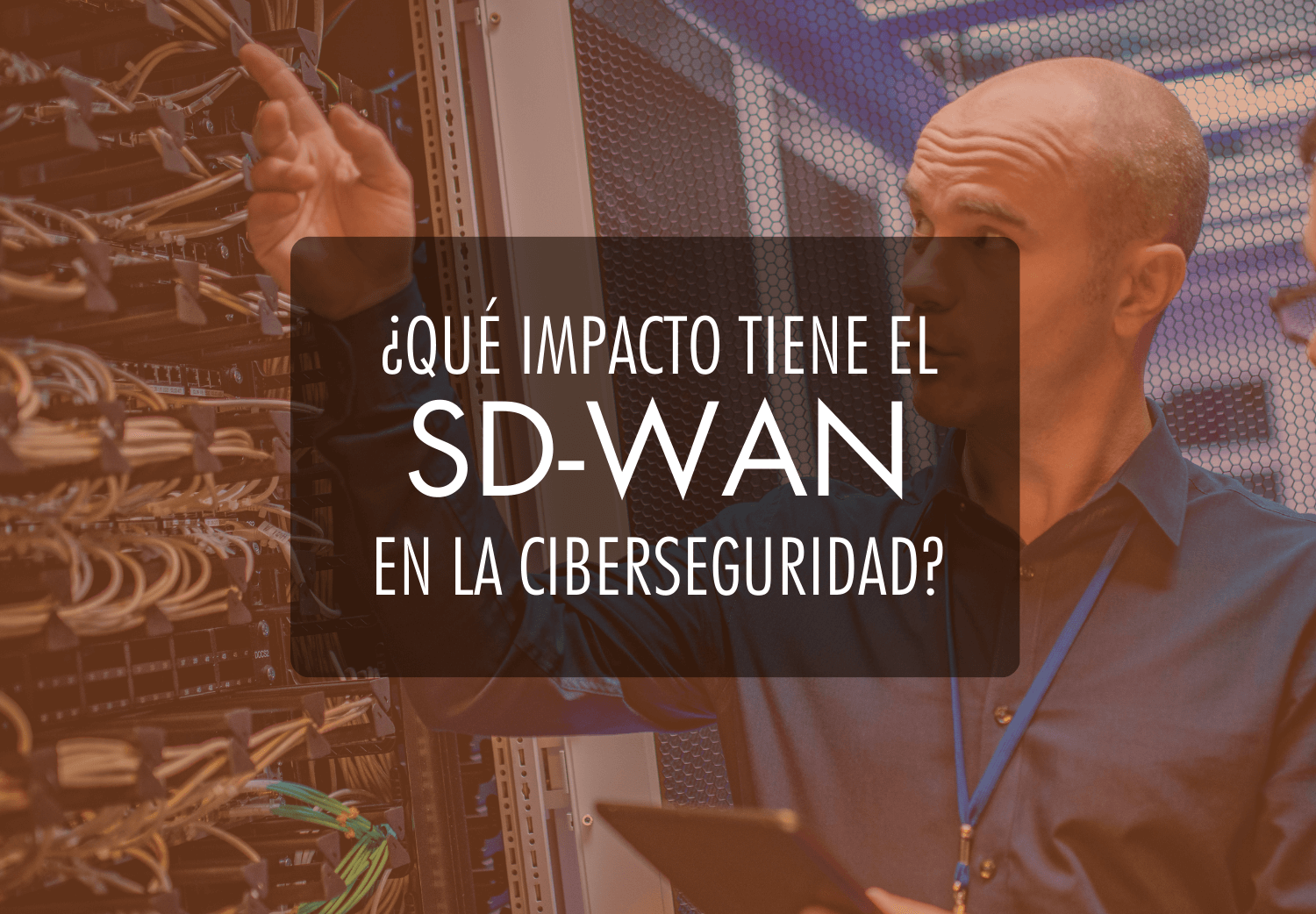 ¿Qué impacto tiene SD WAN en la Ciberseguridad?