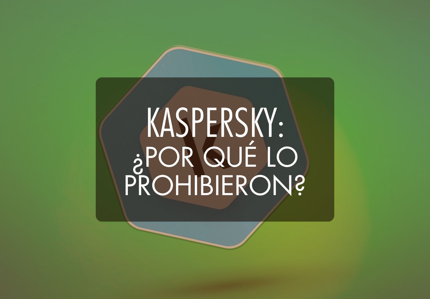 Kaspersky: ¿Por qué lo prohibieron?