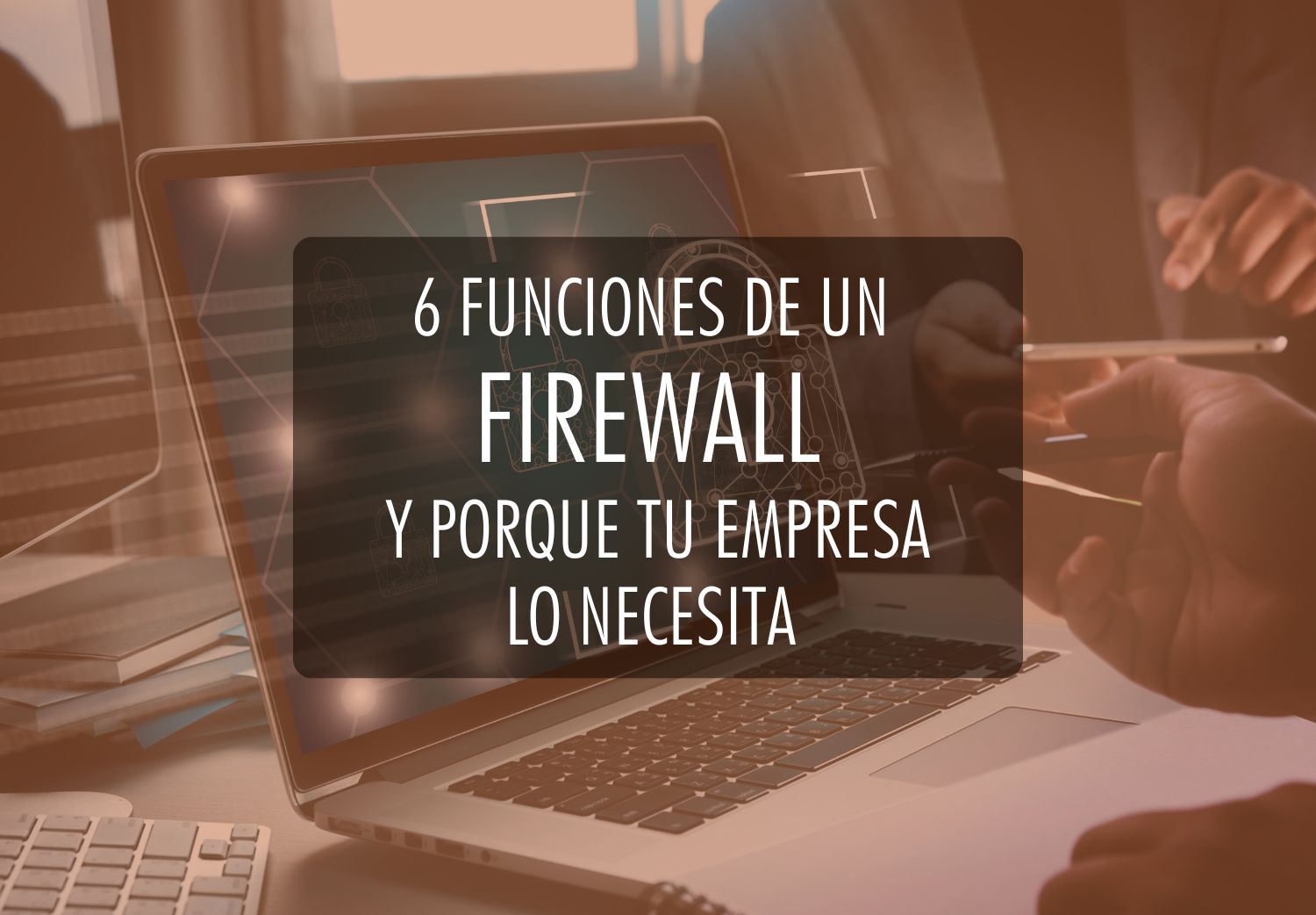 6 funciones de un firewall y porque tu empresa lo necesita