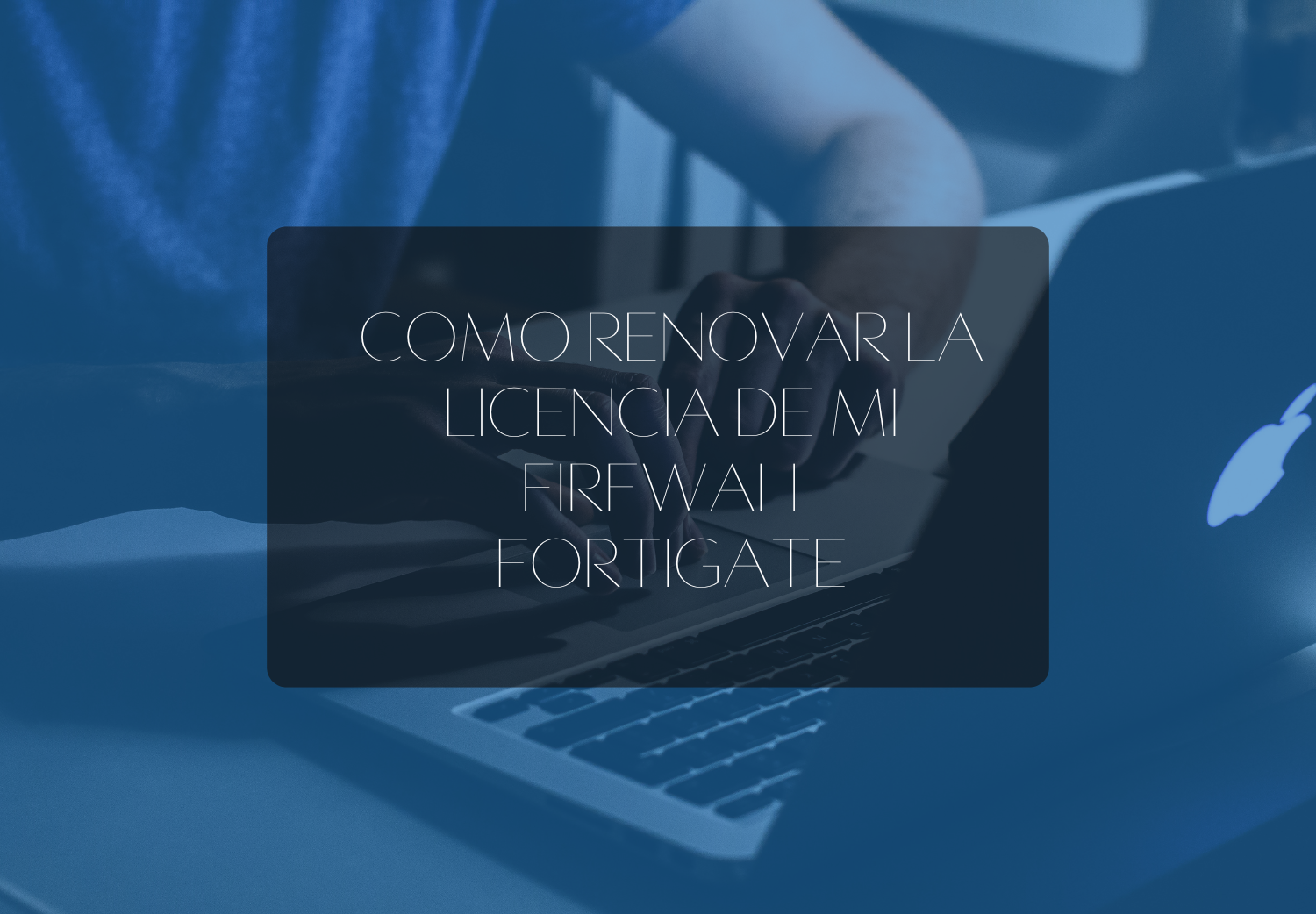 Cómo renovar la licencia de mi Firewall FortiGate