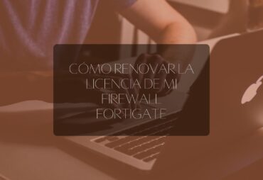 Cómo renovar la licencia de mi Firewall FortiGate