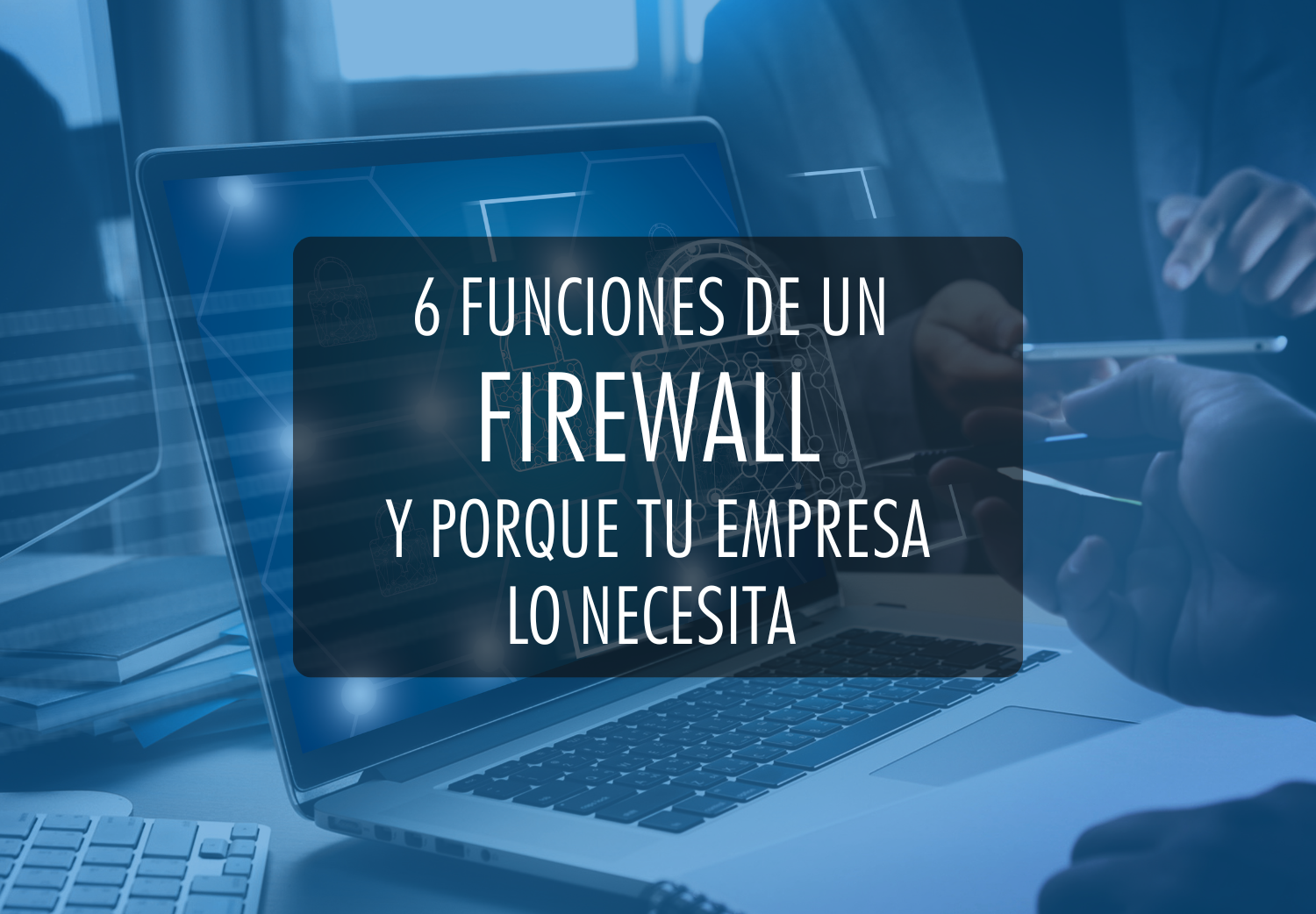 6 funciones de un firewall y por que tu empresa lo necesita