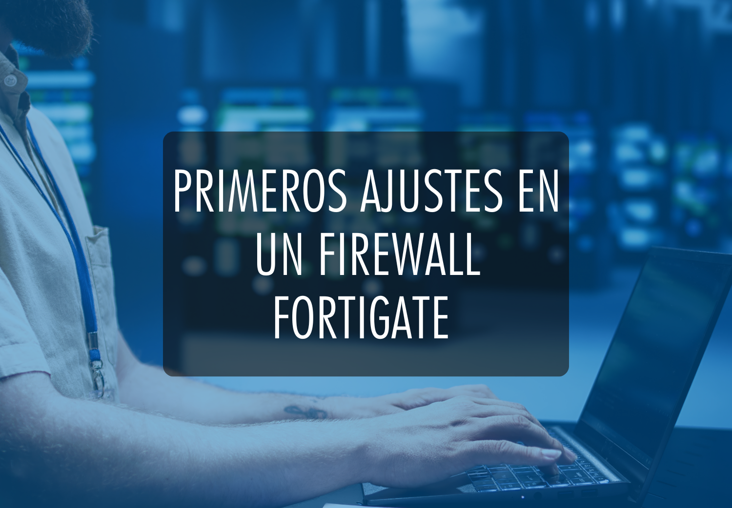 Portado blog:primeros ajustes a un firewall FortiGate