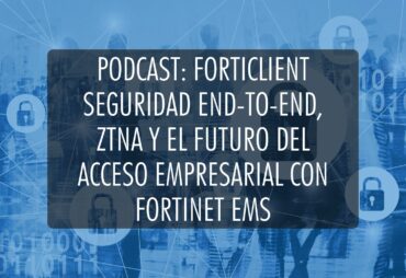 Forticlient seguridad end to end, zitna y el futuro del acceso empresarial